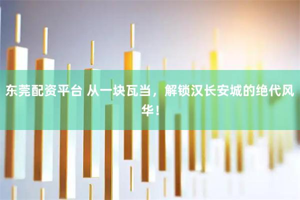 东莞配资平台 从一块瓦当，解锁汉长安城的绝代风华！
